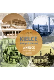 Kielce, kt�rych nie ma. A Kielce that no longer exists. Wersja polsko-angielska