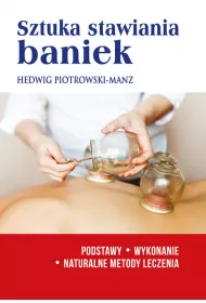 Sztuka stawiania baniek. Podstawy, wykonanie. Naturalne metody leczenia