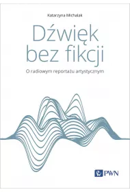 D�wi�k bez fikcji. O radiowym reporta�u artystycznym