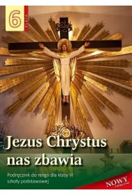Jezus Chrystus nas zbawia 6. Podrcznik do religii dla klasy VI szkoy podstawowej