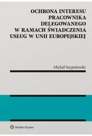Ochrona interesu pracownika delegowanego w ramach wiadczenia usug w Unii Europejskiej