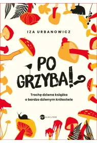 Po grzyba!? Troch� dziwna ksi��ka o bardzo dziwnym kr�lestwie