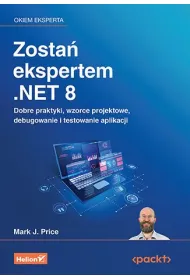 Zosta� ekspertem .NET 8. Dobre praktyki, wzorce projektowe, debugowanie i testowanie aplikacji