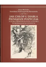 Jak ch�op u diab�a pieni�dze po�ycza�. Polska demonologia ludowa w przekazach ustnych