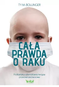 Ca�a prawda o raku profilaktyka i alternatywne terapie przeciwnowotworowe