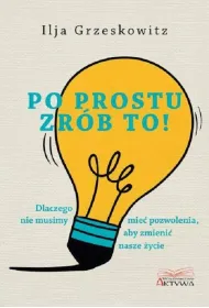 Po prostu zr�b to dlaczego nie musimy mie� pozwolenia aby zmieni� nasze �ycie