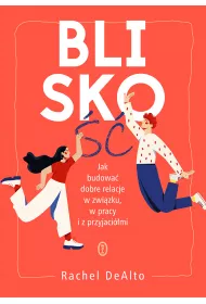 Blisko��. Jak budowa� dobre relacje w zwi�zku, pracy i z przyjaci�mi