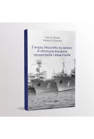 I Wojna �wiatowa na morzach w opiniach polskich teoretyk�w i praktyk�w