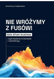 Nie wr�ymy z fus�w! Data driven business, czyli badania w biznesie i marketingu