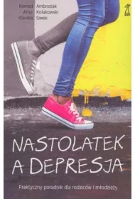 Nastolatek a depresja. Praktyczny poradnik dla rodzic�w i m�odzie�y