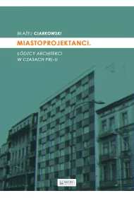Miastoprojektanci. ��dzcy architekci w czasach PRL-u