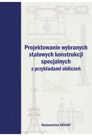 Projektowanie wybranych stalowych konstrukcji specjalnych z przykadami oblicze