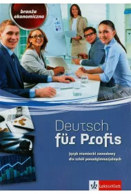 Deutsch fur Profis. Bran�a ekonomiczna. J�zyk niemiecki zawodowy dla szk� ponadgimnazjalnych