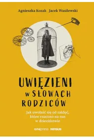 Uwi�zieni w s�owach rodzic�w. Jak uwolni� si� od zakl��, kt�re rzucono na nas w dzieci�stwie