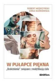 W pu�apce pi�kna. Uzale�nienia zwi�zane z modyfikacj� cia�a