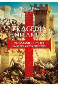 Tragedia Templariuszy. Powstanie i upadek pa�stw krzy�owc�w