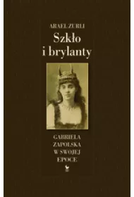Szk�o i brylanty. Gabriela Zapolska w swojej epoce