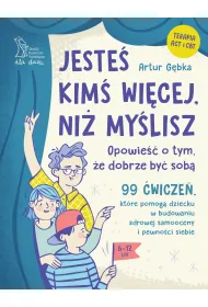 Jeste� kim� wi�cej, ni� my�lisz. 99 �wicze�, kt�re pomog� dziecku w budowaniu zdrowej samooceny i pewno�ci siebie