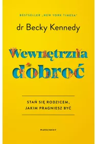Wewn�trzna dobro�. Sta� si� rodzicem, jakim pragniesz by�
