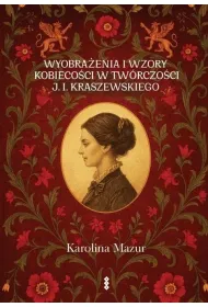 Wyobra�enia i wzory kobieco�ci w tw�rczo�ci J. I. Kraszewskiego