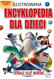 Teraz ju� wiem. Ilustrowana encyklopedia dla dzieci