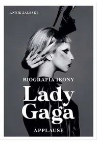 Lady Gaga. Applause. Biografia ikony