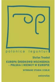 Europa �rodkowo-Wschodnia. Polska a Niemcy w Europie. Wybrane studia i eseje