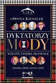 Dyktatorzy mody. Wzloty, upadki, skandale