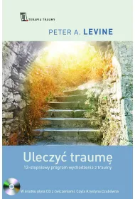 Uleczy� traum�. 12- stopniowy program wychodzenia z traumy z p�yt� CD z �wiczeniami