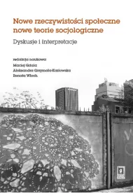 Nowe rzeczywistosci spo�eczne nowe teorie socjologiczne. Dyskusje i interpretacje