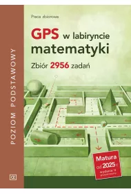 GPS w labiryncie matematyki. Zbir 2956 zada. Poziom podstawowy