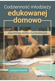 Codzienno�� m�odzie�y edukowanej domowo. Praktyczne propozycje rozwi�za�