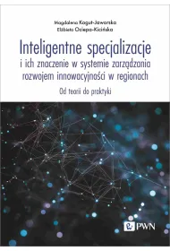 Inteligentne specjalizacje i ich znaczenie w systemie zarz�dzania rozwojem innowacyjno�ci w regionach. Od teorii do praktyki