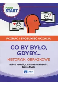 Pewny start. Pozna� i zrozumie� uczucia. Co by by�o, gdyby... Historyjki obrazkowe