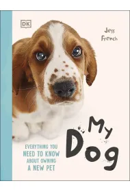 My Dog. Everything You Need to Know About Owning a New Pet