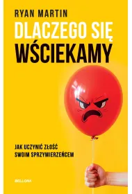 Dlaczego si� w�ciekamy. Jak uczyni� z�o�� swoim sprzymierze�cem