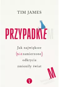 Przypadkiem. Jak najwi�ksze (niezamierzone) odkrycia zmieni�y �wiat