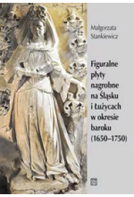 Figuralne p�yty nagrobne na �l�sku i �u�ycach w okresie baroku (1650-1750)