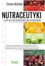 Nutraceutyki - czym s� i jak je bezpiecznie przyjmowa�. Naturalny spos�b na popraw� zdrowia, redukcj� stresu i wzmocnienie odporno�ci