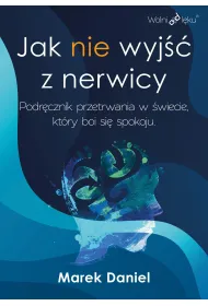 Jak nie wyj�� z nerwicy. Podr�cznik przetrwania w �wiecie, kt�ry boi si� spokoju