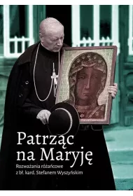 Patrz�c na Maryj�. Rozwa�ania r�a�cowe z b�. kard. Stefanem Wyszy�skim