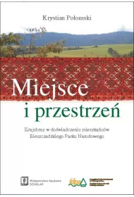 Miejsce i przestrze�. Krajobraz w do�wiadczeniu mieszka�c�w Bieszczadzkiego Parku Narodowego