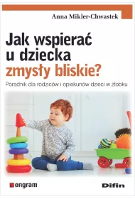 Jak wspiera� u dziecka zmys�y bliskie? Poradnik dla rodzic�w i opiekun�w dzieci w ��obku