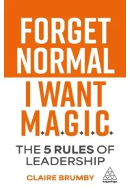 Forget Normal. I Want Magic: The 5 Rules of Leadership