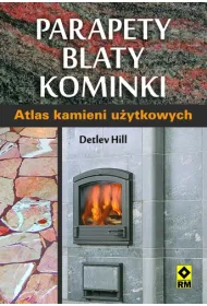 Parapety, blaty, kominki. Atlas kamieni u�ytkowych