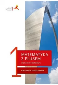Matematyka z plusem 1 dla liceum i technikum. wiczenia podstawowe. Po szkole podstawowej