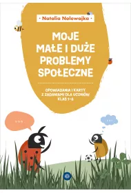 Moje ma�e i du�e problemy spo�eczne Opowiadania i karty pracy dla uczni�w klas 1&ndash;6