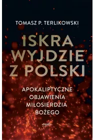 Iskra wyjdzie z Polski. Apokaliptyczne objawienia Mi�osierdzia Bo�ego