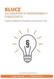 Klucz do zakup�w w zam�wieniach publicznych. Czyli jak efektywnie kupowa� pod re�imem Pzp