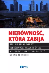 Nier�wno��, kt�ra zabija Jak globalny wzrost nier�wno�ci niszczy �ycie milion�w i jak z tym walczy�